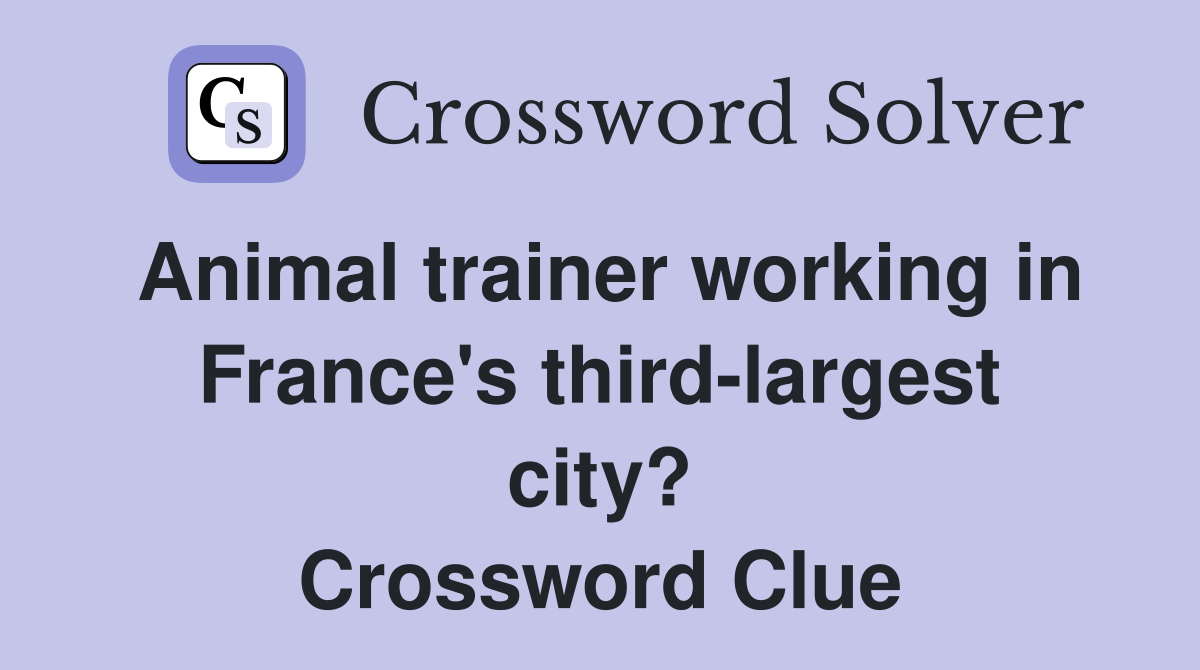 Animal trainer working in France's third-largest city? Crossword Clue