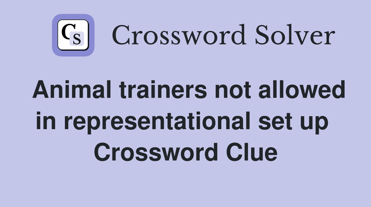 Animal trainers not allowed in representational set up  Crossword Clue