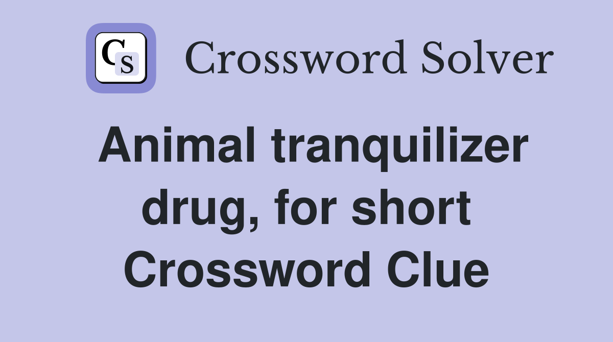 Animal tranquilizer drug, for short Crossword Clue