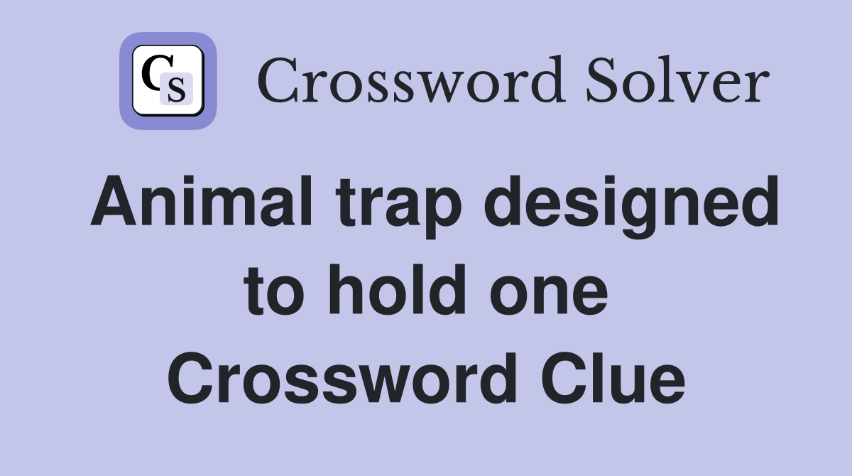Animal trap designed to hold one Crossword Clue
