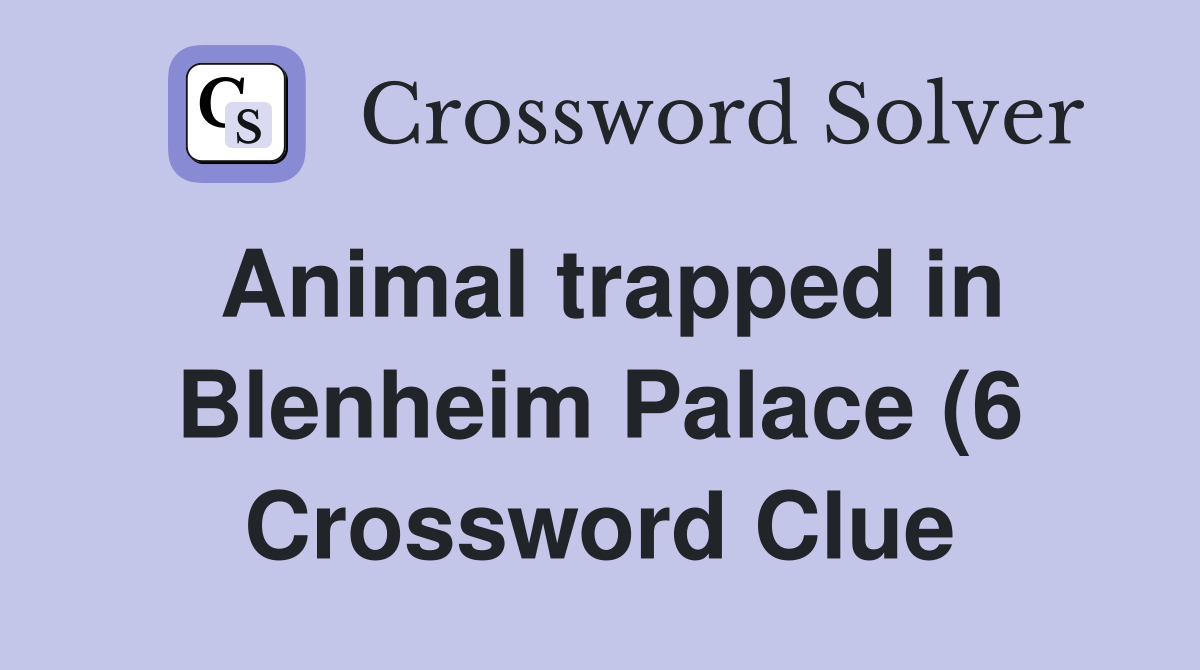 Animal trapped in Blenheim Palace (6) Crossword Clue Answers Animal trapped in Blenheim Palace (6) Crossword Clue Answers