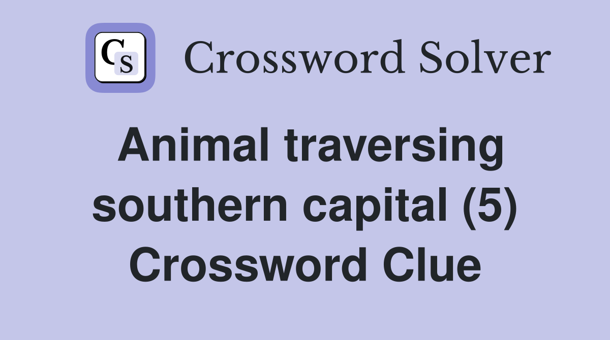 Animal traversing southern capital (5) Crossword Clue