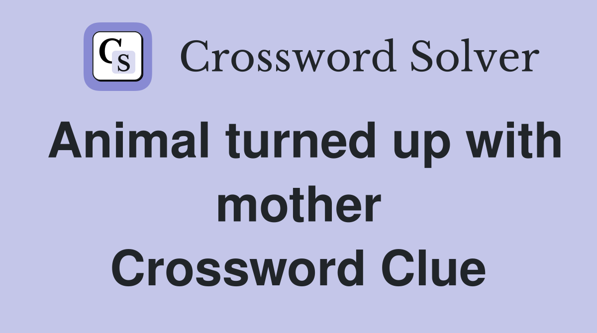 Animal turned up with mother Crossword Clue