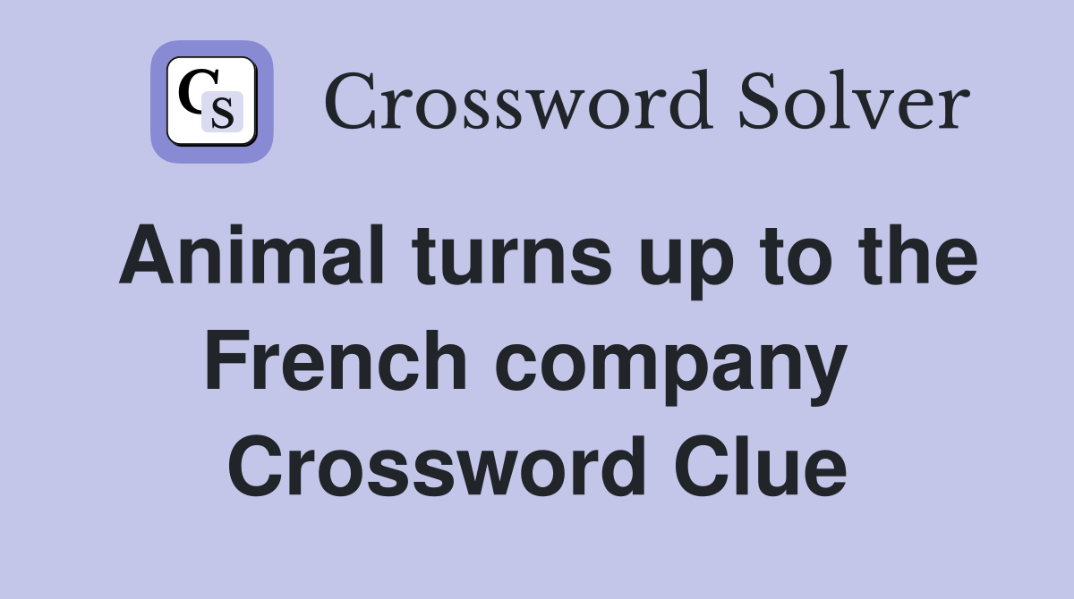 Animal turns up to the French company  Crossword Clue