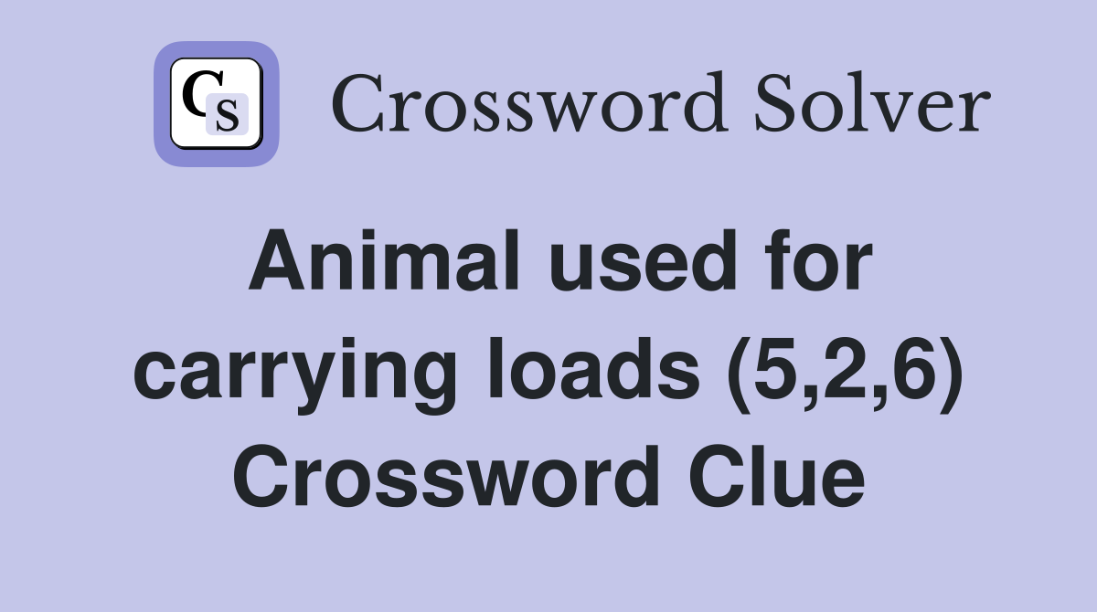 Animal used for carrying loads (5,2,6) Crossword Clue