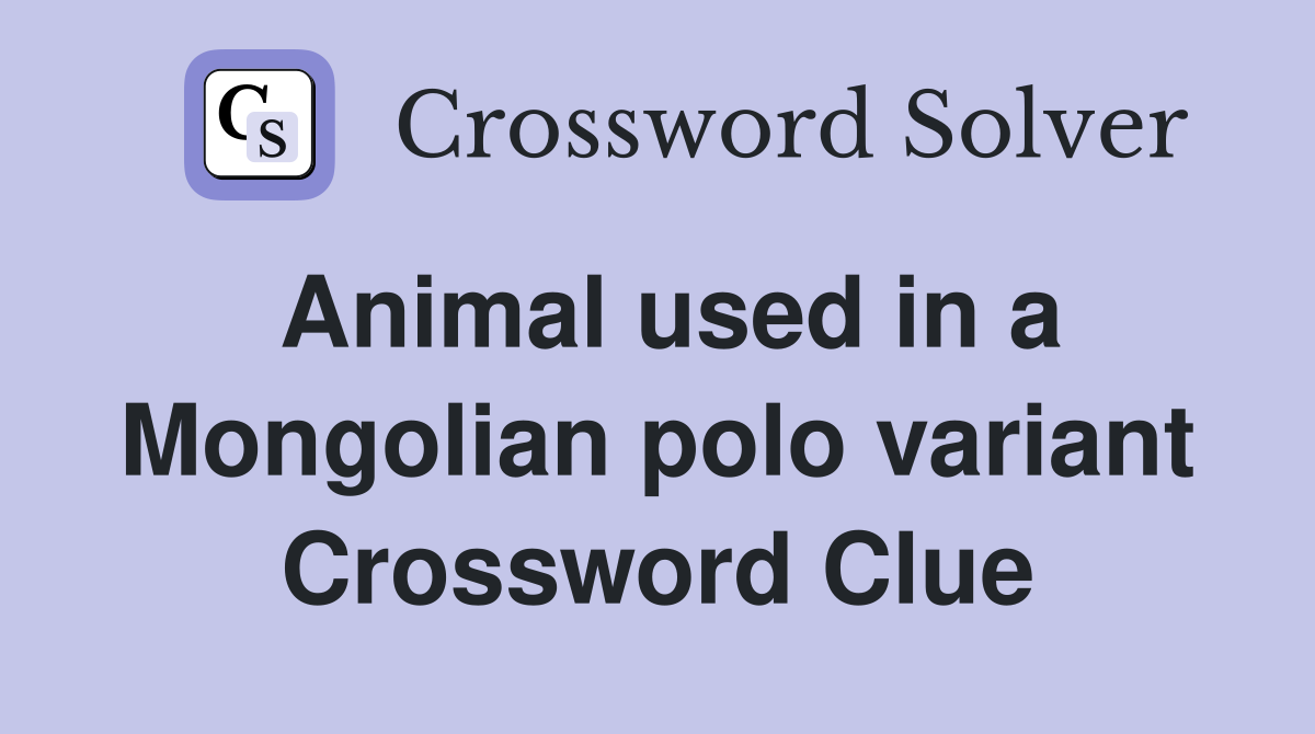 Animal used in a Mongolian polo variant Crossword Clue