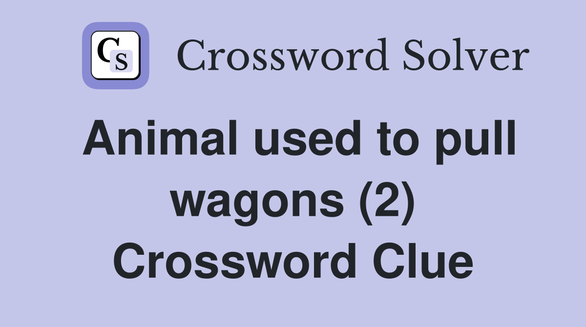 Animal used to pull wagons (2) Crossword Clue