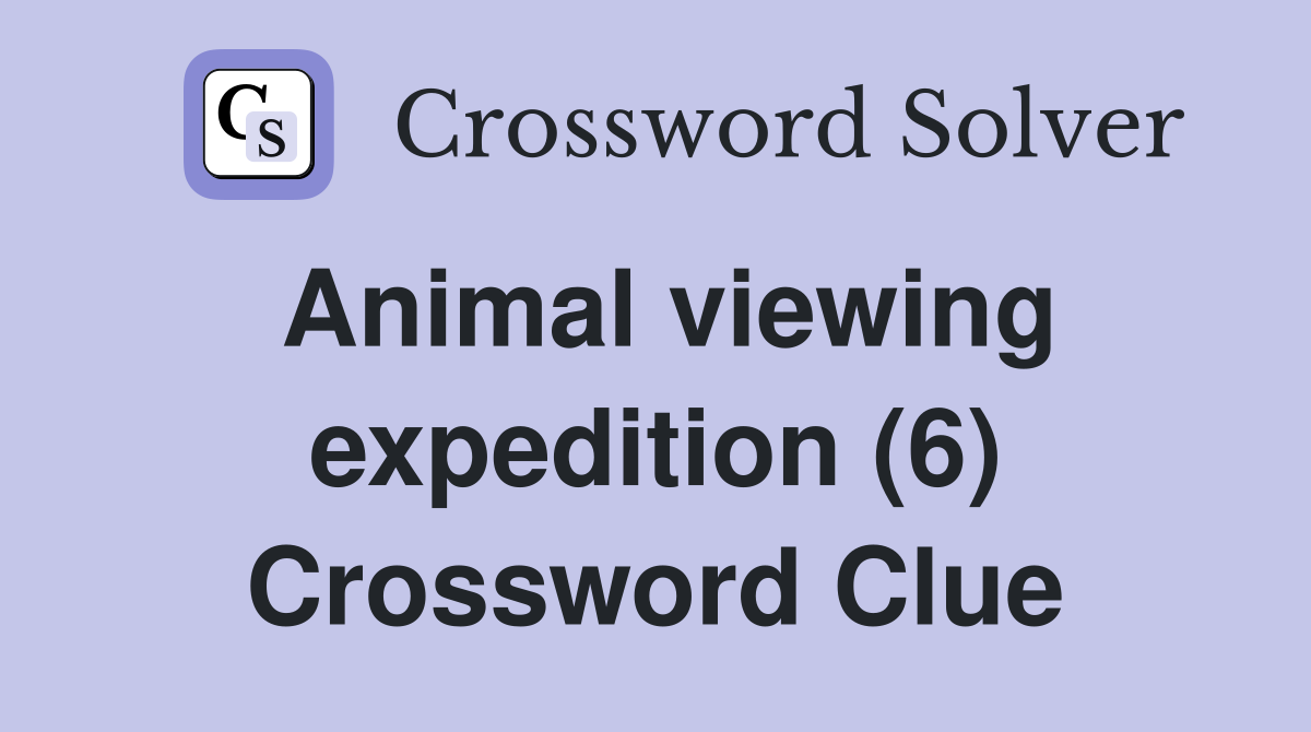 Animal viewing expedition (6) Crossword Clue
