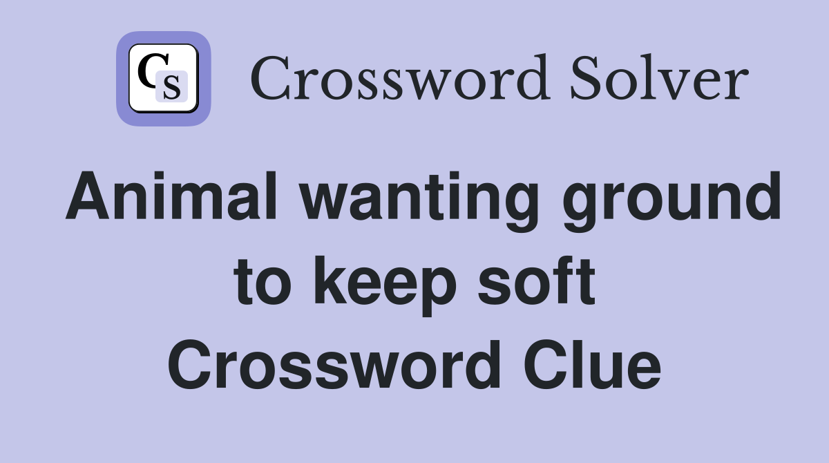 Animal wanting ground to keep soft Crossword Clue