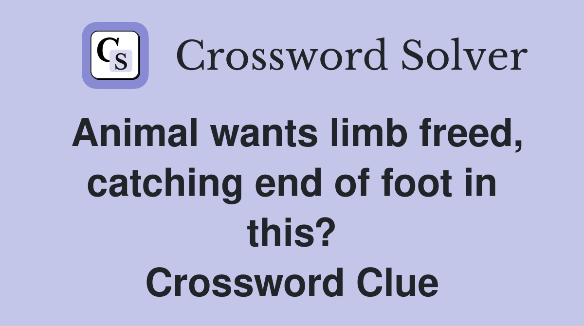 Animal wants limb freed, catching end of foot in this? Crossword Clue
