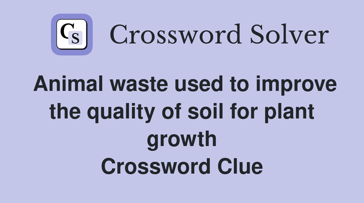 Animal waste used to improve the quality of soil for plant growth Crossword Clue