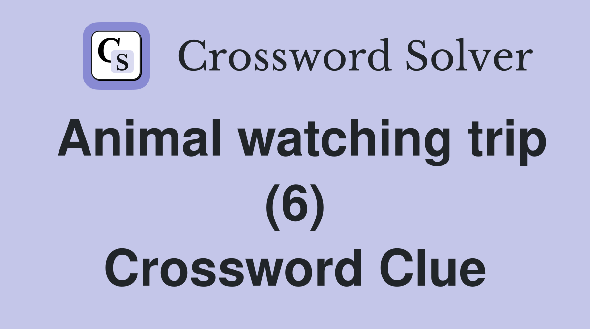Animal watching trip (6) Crossword Clue