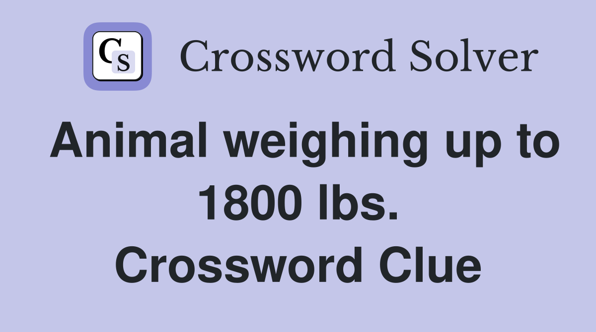 Animal weighing up to 1800 lbs. Crossword Clue