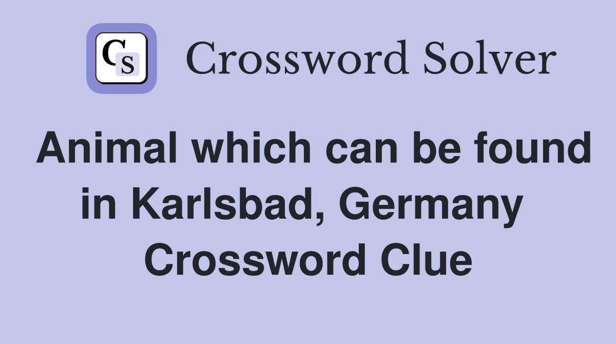 Animal which can be found in Karlsbad, Germany  Crossword Clue
