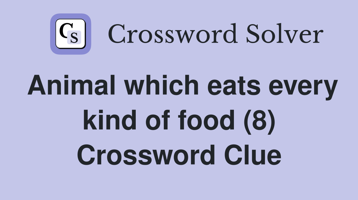 Animal which eats every kind of food (8) Crossword Clue
