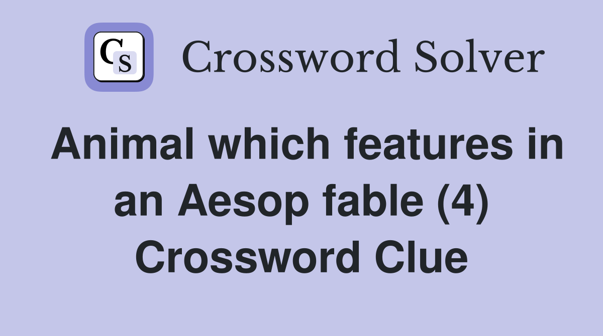 Animal which features in an Aesop fable (4) Crossword Clue