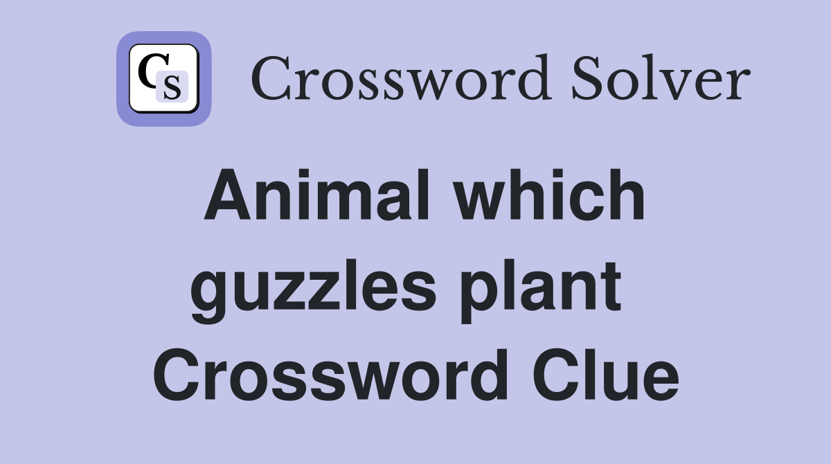 Animal which guzzles plant  Crossword Clue