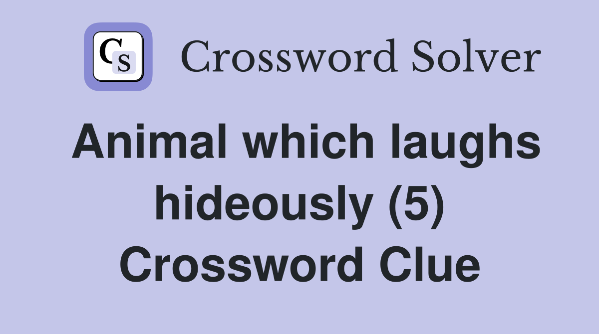 Animal which laughs hideously (5) Crossword Clue