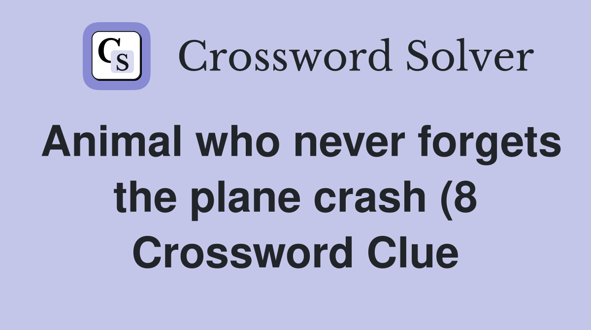 Animal who never forgets the plane crash (8) Crossword Clue Answers Animal who never forgets the plane crash (8) Crossword Clue Answers