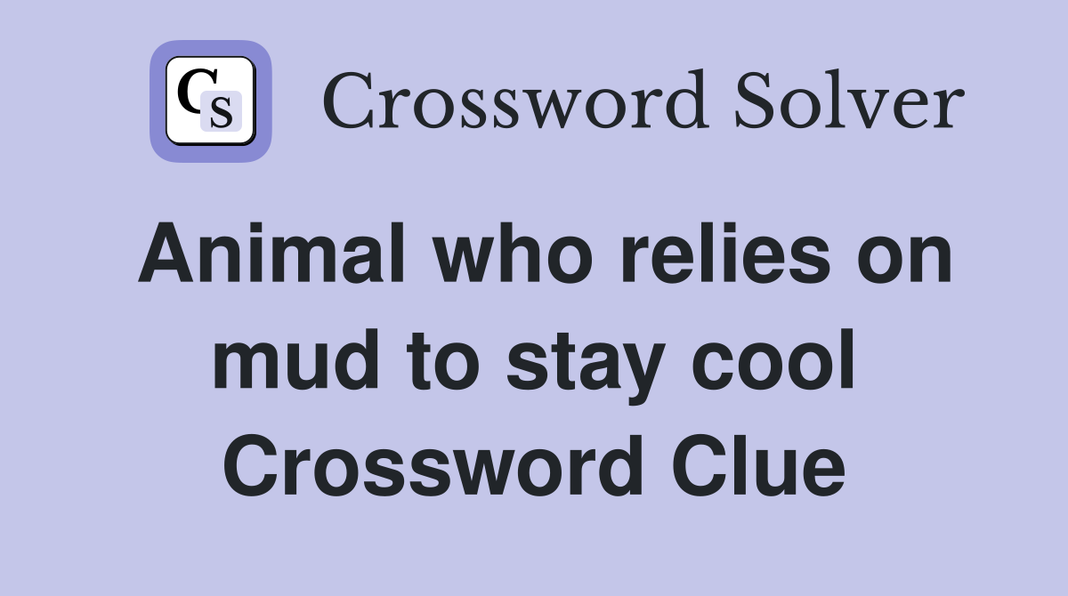 Animal who relies on mud to stay cool Crossword Clue