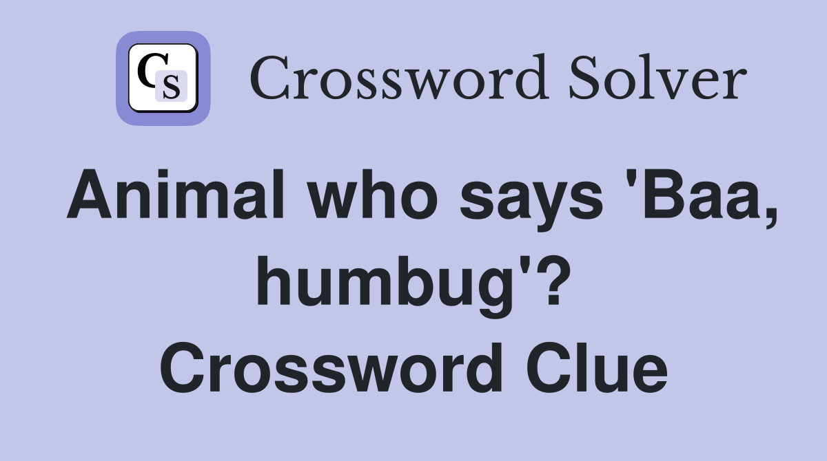 Animal who says 'Baa, humbug'? Crossword Clue