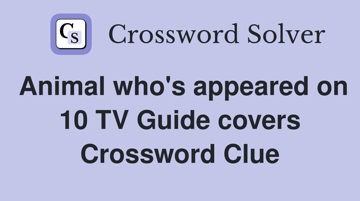 Animal who's appeared on 10 TV Guide covers Crossword Clue