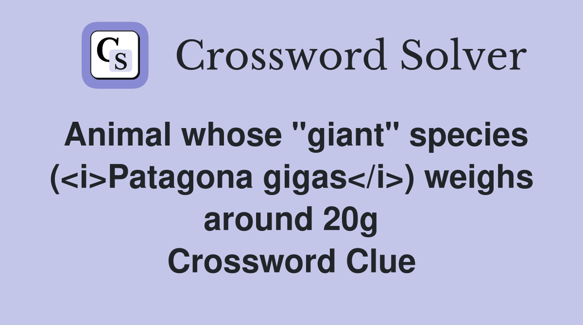 Animal whose "giant" species (<i>Patagona gigas</i>) weighs around 20g Crossword Clue