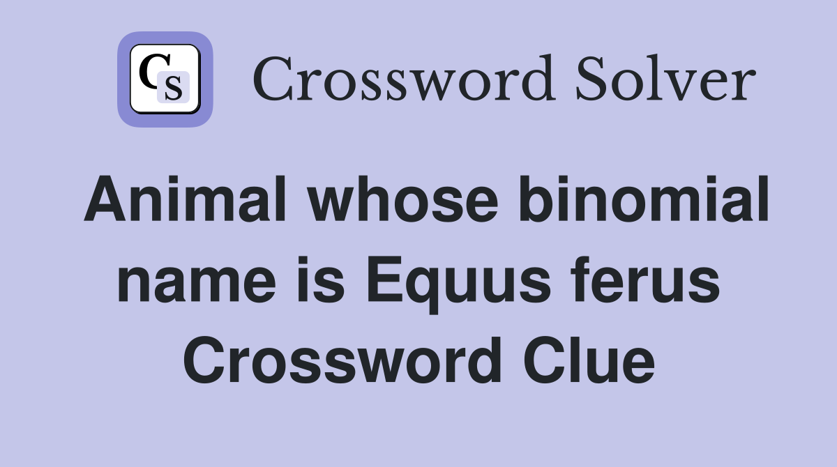 Animal whose binomial name is Equus ferus Crossword Clue