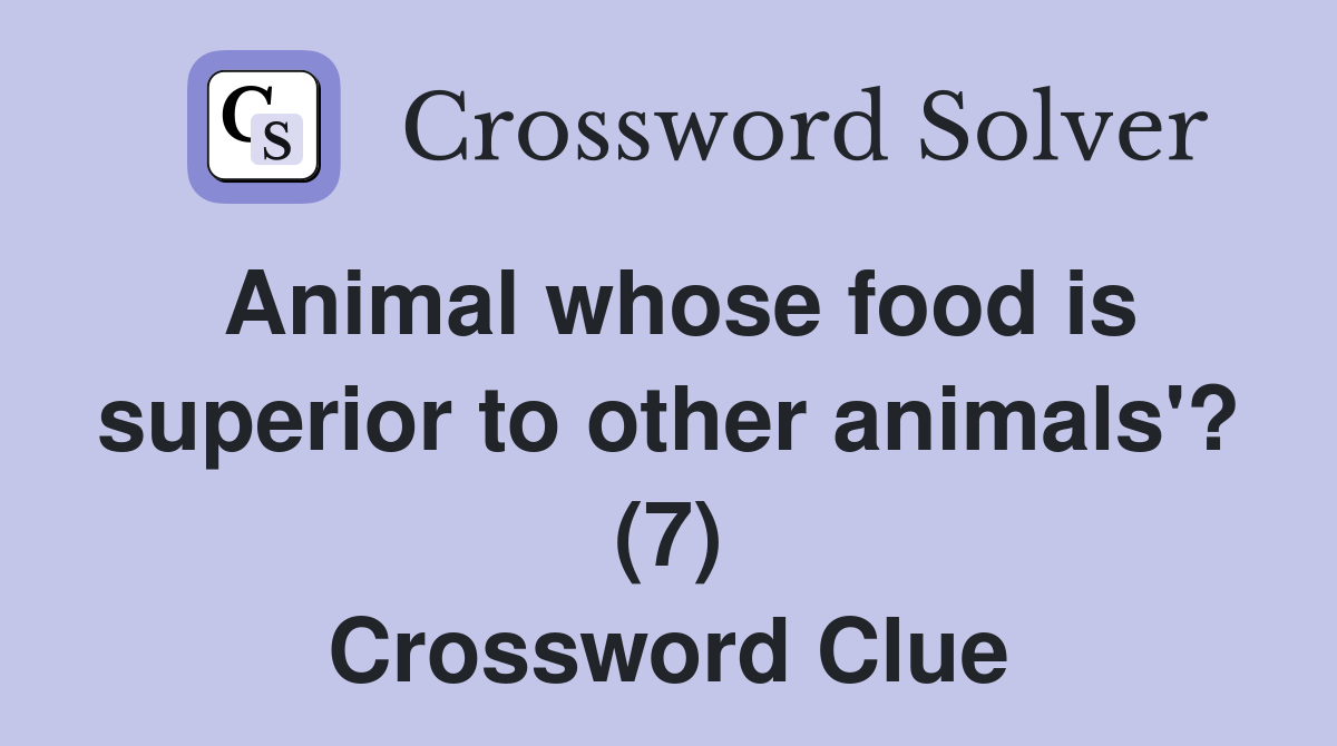 Animal whose food is superior to other animals'? (7) Crossword Clue