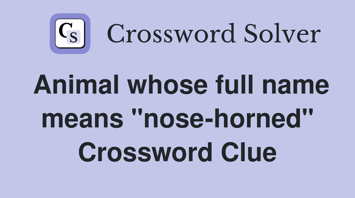 Animal whose full name means "nose-horned" Crossword Clue