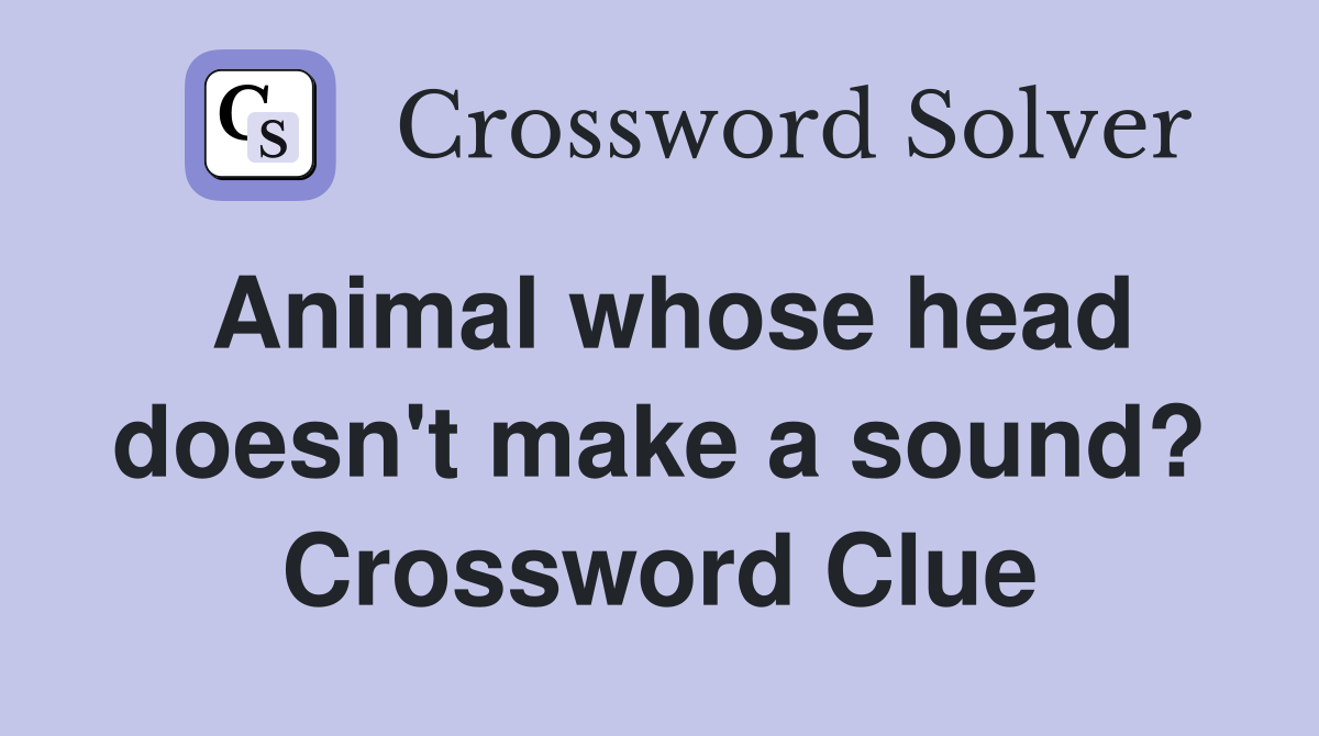 Animal whose head doesn't make a sound? Crossword Clue