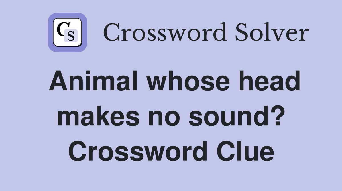 Animal whose head makes no sound? Crossword Clue