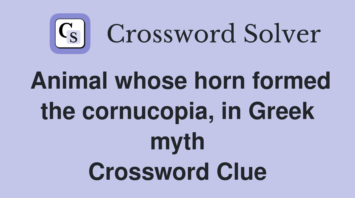 Animal whose horn formed the cornucopia, in Greek myth Crossword Clue