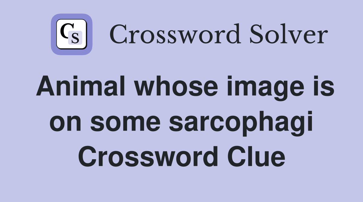 Animal whose image is on some sarcophagi Crossword Clue