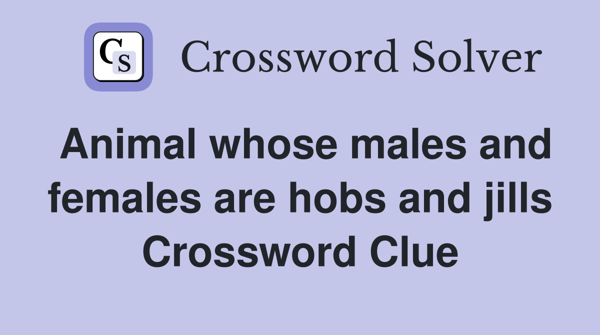 Animal whose males and females are hobs and jills Crossword Clue