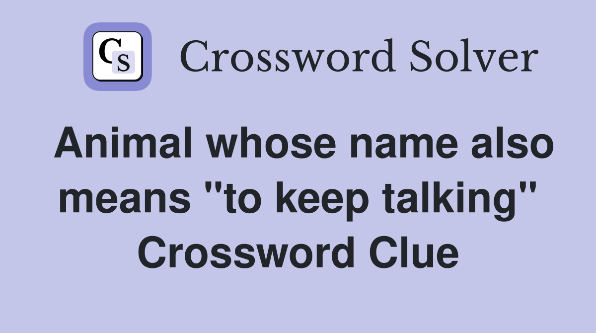 Animal whose name also means "to keep talking" Crossword Clue