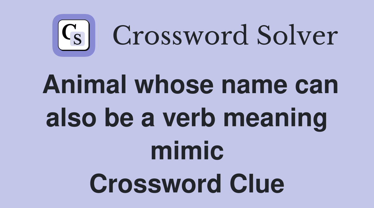 Animal whose name can also be a verb meaning mimic Crossword Clue