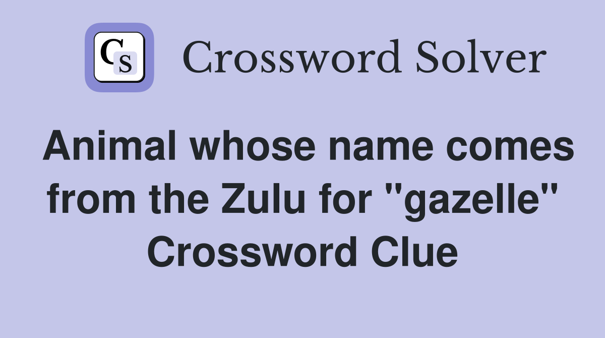Animal whose name comes from the Zulu for "gazelle" Crossword Clue
