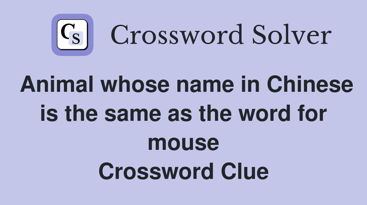 Animal whose name in Chinese is the same as the word for mouse Crossword Clue