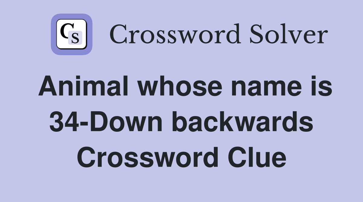 Animal whose name is 34-Down backwards Crossword Clue