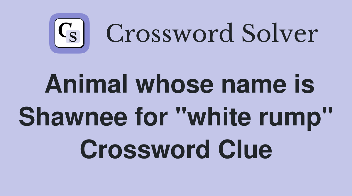 Animal whose name is Shawnee for "white rump" Crossword Clue