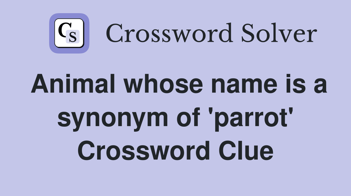 Animal whose name is a synonym of 'parrot' Crossword Clue