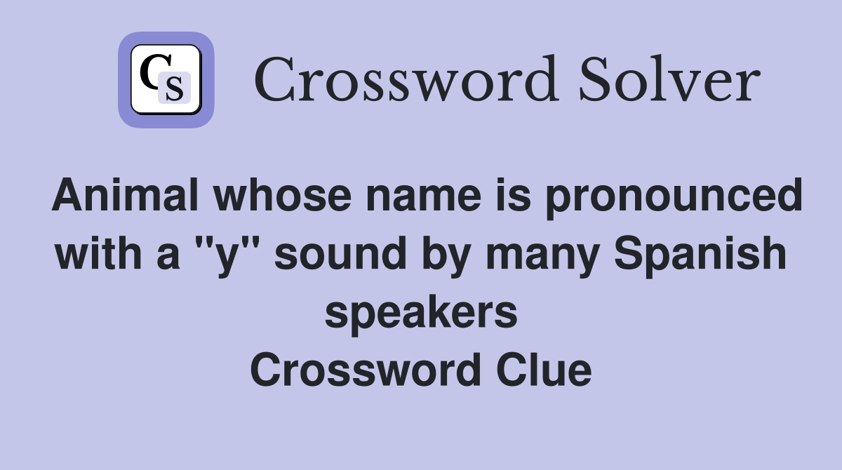 Animal whose name is pronounced with a "y" sound by many Spanish speakers Crossword Clue