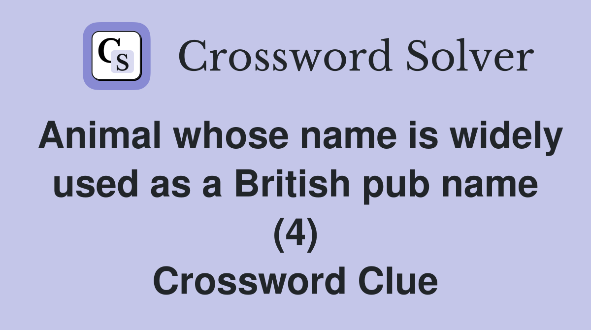 Animal whose name is widely used as a British pub name (4) Crossword Clue