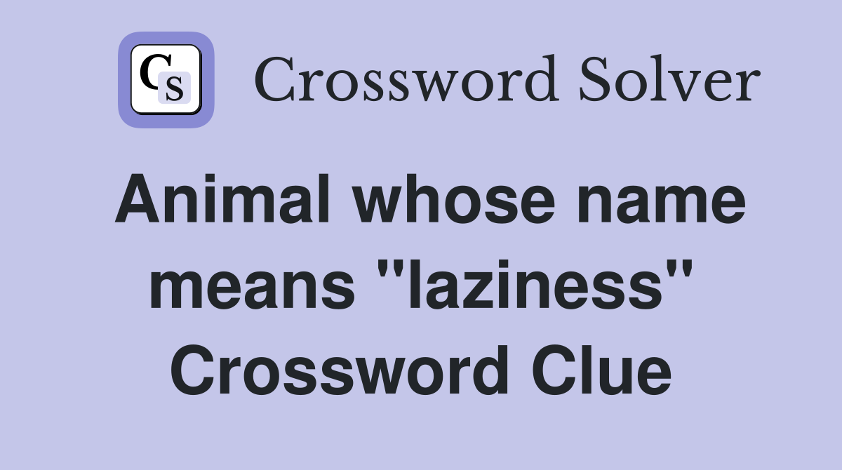Animal whose name means "laziness" Crossword Clue