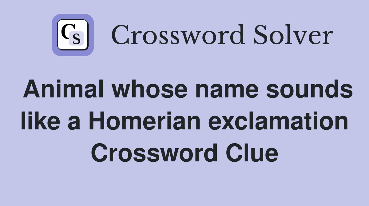 Animal whose name sounds like a Homerian exclamation Crossword Clue