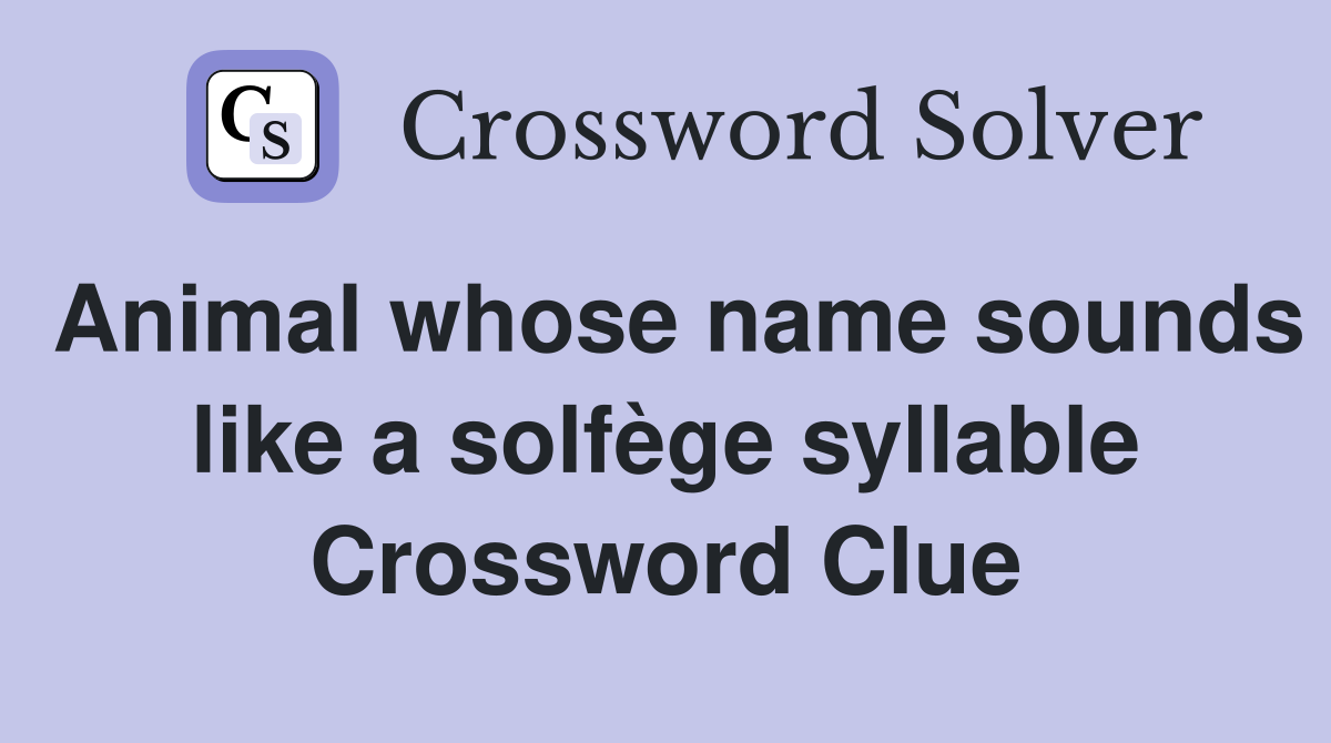 Animal whose name sounds like a solfège syllable Crossword Clue