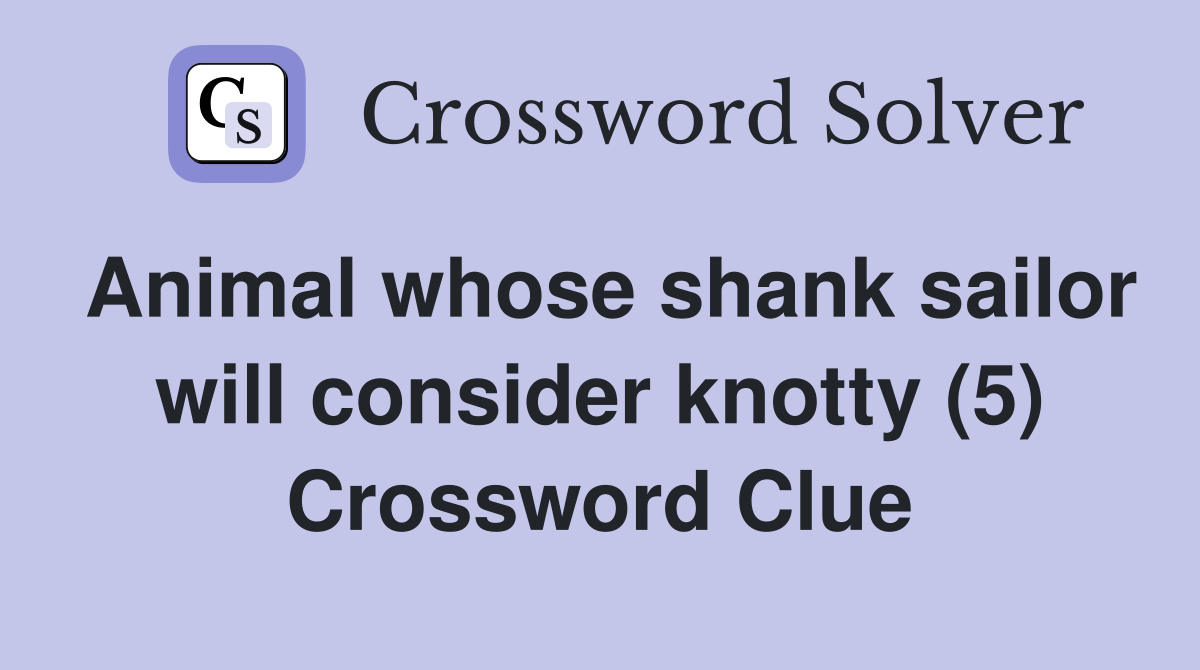 Animal whose shank sailor will consider knotty (5) Crossword Clue