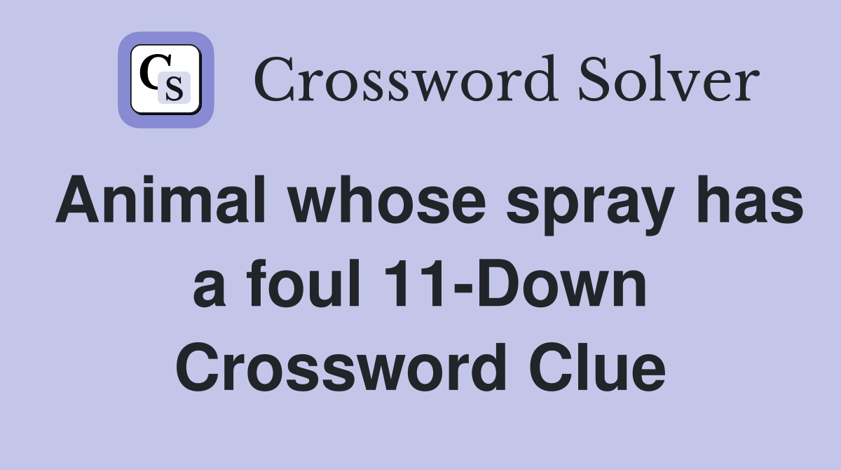 Animal whose spray has a foul 11-Down Crossword Clue
