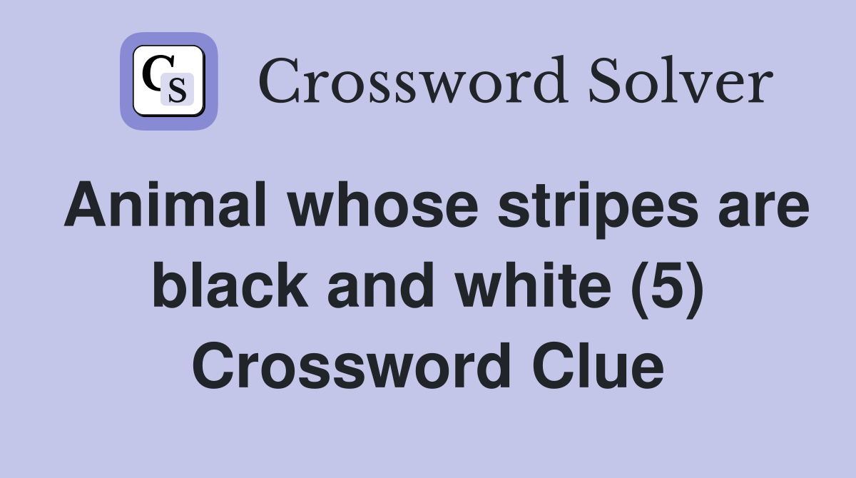 Animal whose stripes are black and white (5) Crossword Clue